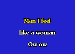 Man I feel

like a woman

Owow