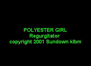 POLYESTER GIRL

Regurgitator
copyright 2001 Sundown klbm
