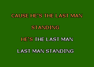 CAUSE HE'S THE LAST MAN

STANDING

HE'S THE LAST MAN

LAST MAN STANDING