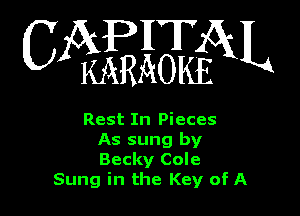 CAPITAL

KARAOKE

Rest In Pieces
As sung by
Becky Cole
Sung in the Key of A