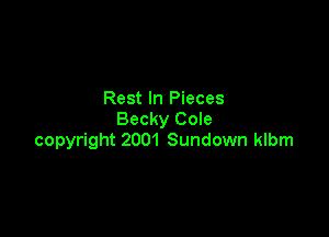 Rest In Pieces

Becky Cole
copyright 2001 Sundown klbm