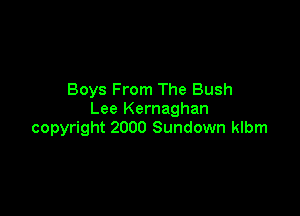 Boys From The Bush

Lee Kernaghan
copyright 2000 Sundown klbm