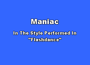 Maniac

In The Style Performed In
Flashdance