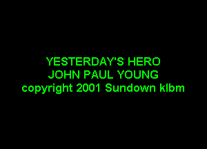 YESTERDAY'S HERO

JOHN PAUL YOUNG
copyright 2001 Sundown klbm