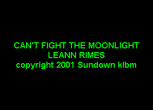 CAN'T FIGHT THE MOONLIGHT

LEANN RIMES
copyright 2001 Sundown klbm