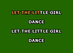 LET THE LITTLE GIRL
DANCE

LET THE LITTLE GIRL

DANCE

g