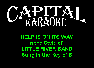 APHT
C KARAOKfEdkL

HELP IS ON ITS WAY
In the Style of
LITI'LE RIVER BAND
Sung in the Key of B