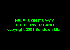 HELP IS ON ITS WAY

LITTLE RIVER BAND
copyright 2001 Sundown klbm
