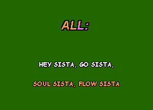 ALL'

REY SISTA, GO SISTA,

SOUL SIESTA, FLOW SISTA