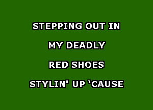STEPPING OUT IN
MY DEADLY

RED SHOES

STYLIN' UP 'CAUSE