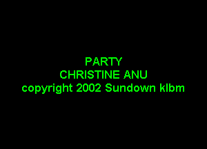 PARTY

CHRISTINE ANU
copyright 2002 Sundown klbm