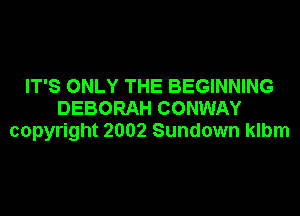 IT'S ONLY THE BEGINNING
DEBORAH CONWAY
copyright 2002 Sundown klbm