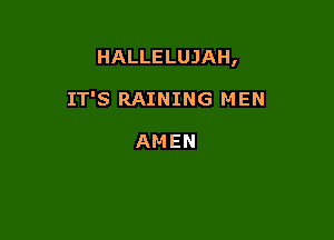 HALLELUJAH,

IT'S RAINING MEN

AMEN