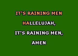 IT'S RAINING MEN

HALLELUJAH,

IT'S RAINING MEN,

AMEN