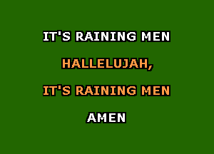 IT'S RAINING MEN

HALLELUJAH,

IT'S RAINING MEN

AMEN