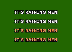 IT'S RAINING MEN
IT'S RAINING MEN

IT'S RAINING MEN

IT'S RAINING M EN