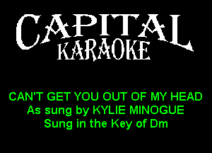 WEWXL

CAN'T GET YOU OUT OF MY HEAD
As sung by KYLIE MINOGUE
Sung in the Key of Dm