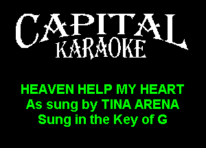 WREEEAL

HEAVEN HELP MY HEART
As sung by TINA ARENA
Sung in the Key of G