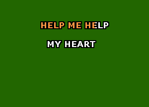 HELP ME HELP

MY HEART