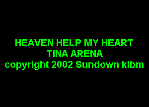 HEAVEN HELP MY HEART
TINA ARENA
copyright 2002 Sundown klbm