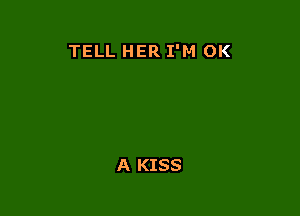 TELL HER I'M OK