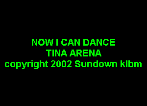 NOW I CAN DANCE
TINA ARENA

copyright 2002 Sundown klbm
