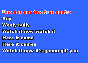 Elma) (Elm GIIIQ fame Glee W
Aay

Wooly bully

Watch it now watch it

Here it come

Here it comes

Watch it now it's gonna git' you