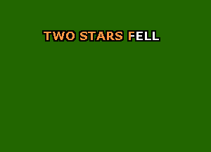 TWO STARS FELL