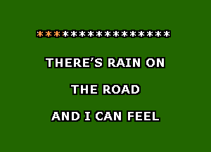 Ekitikikilltlklkltititltttiki

THERE'S RAIN ON

THE ROAD

AND I CAN FEEL