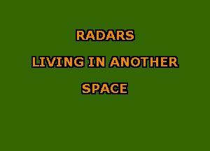 RADARS

LIVING IN ANOTHER

SPACE
