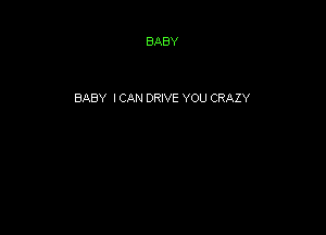 BABY I CAN DRIVE YOU CRAZY