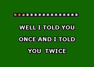 xwkikiwkbkawktkikikikawkakak

WELL I TOLD YOU

ONCE AND I TOLD

YOU TWICE