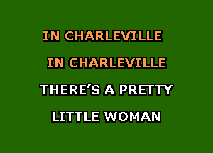 IN CHARLEVILLE
IN CHARLEVILLE
THERE'S A PRETTY

LITTLE WOMAN

g