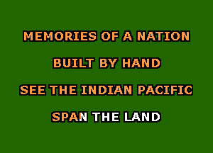 MEMORIES OF A NATION

BUILT BY HAND

SEE THE INDIAN PACIFIC

SPAN THE LAND