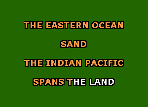 THE EASTERN OCEAN

SAND

THE INDIAN PACIFIC

SPANS THE LAND