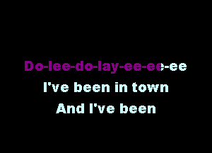 Do-Iee-do-lay-ee-ee-ee

I've been in town
And I've been