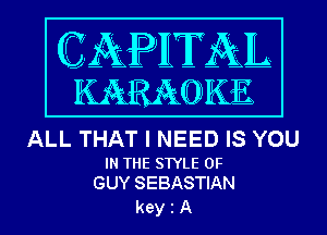 ALL THAT I NEED IS YOU

IN THE STYLE 0F
GUY SEBASTIAN

keyiA
