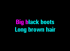 Big black boots

Long brown hair