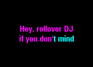 Hey, rollover DJ

if you don't mind