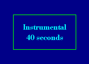 Instrlunental

40 seconds