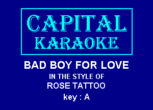 BAD BOY FOR LOVE

IN THE STYLE 0F
ROSE TA'I'I'OO

keyiA