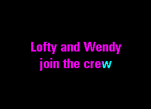 Lofty and Wendy

join the crew