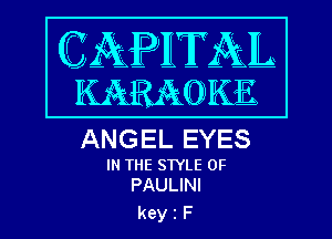 ANGEL EYES
IN THE STYLE 0F
PAULINI

keyiF