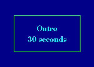 Outro

30 seconds