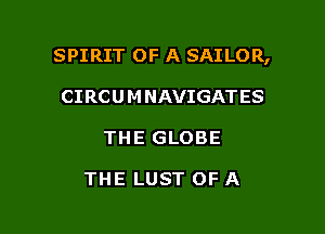 SPIRIT OF A SAILOR,

CIRCUMNAVIGATES
THE GLOBE

THE LUST OF A