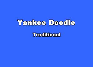 Yankee Doodle

Traditional