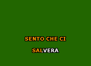 SENTO CHE CI

SALVERA