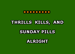 Illitlltlkikitlkit

TH RILLS KILLS, AN D

SU N DAY PILLS

ALRIGHT