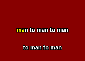 man to man to man

to man to man