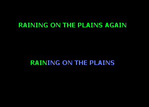 RAINING ON THE PLAINS AGAIN

RAINING ON THE PLAINS